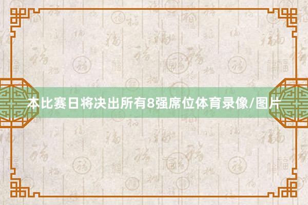 本比赛日将决出所有8强席位体育录像/图片