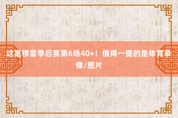 这是穆雷季后赛第6场40+!值得一提的是体育录像/图片