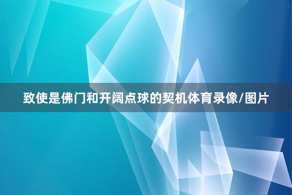 致使是佛门和开阔点球的契机体育录像/图片