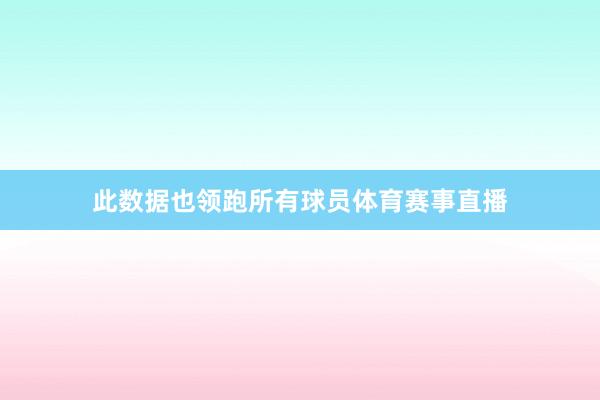 此数据也领跑所有球员体育赛事直播