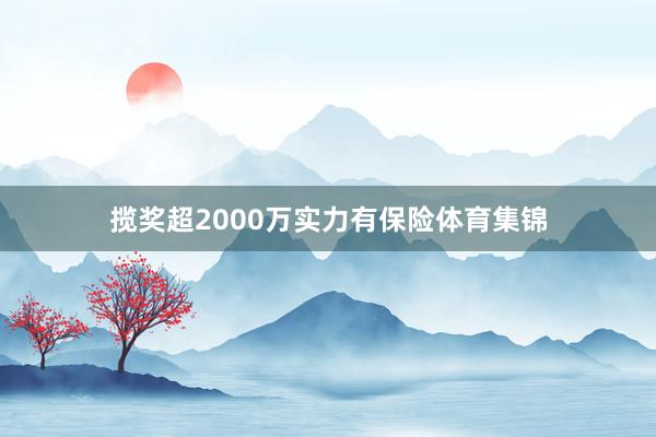 揽奖超2000万实力有保险体育集锦