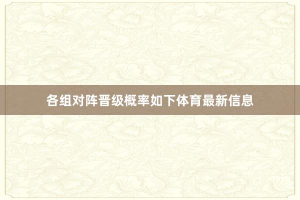 各组对阵晋级概率如下体育最新信息