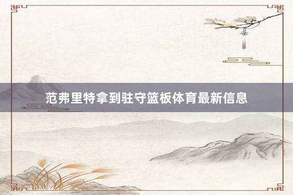 范弗里特拿到驻守篮板体育最新信息